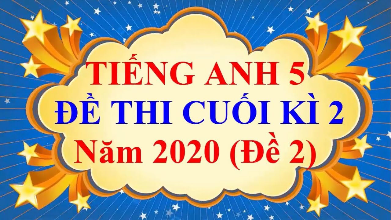 Đề thi tiếng anh lớp 5 học kỳ 2 | Tiếng Anh Lớp 5 – ĐỀ THI CUỐI HỌC KÌ 2 Năm 2020 #2