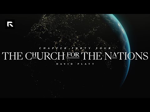 Chapter 44: The Church for the Nations || David Platt