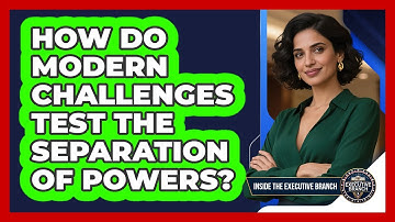 How Do Modern Challenges Test The Separation Of Powers? - Inside the Executive Branch