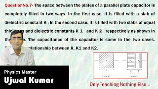 The space between the plates of a parallel plate capacitor is completely filled in two ways. In the