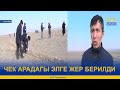 ЧЕК АРАДАГЫ ЭЛГЕ ЖЕР БЕРИЛДИ