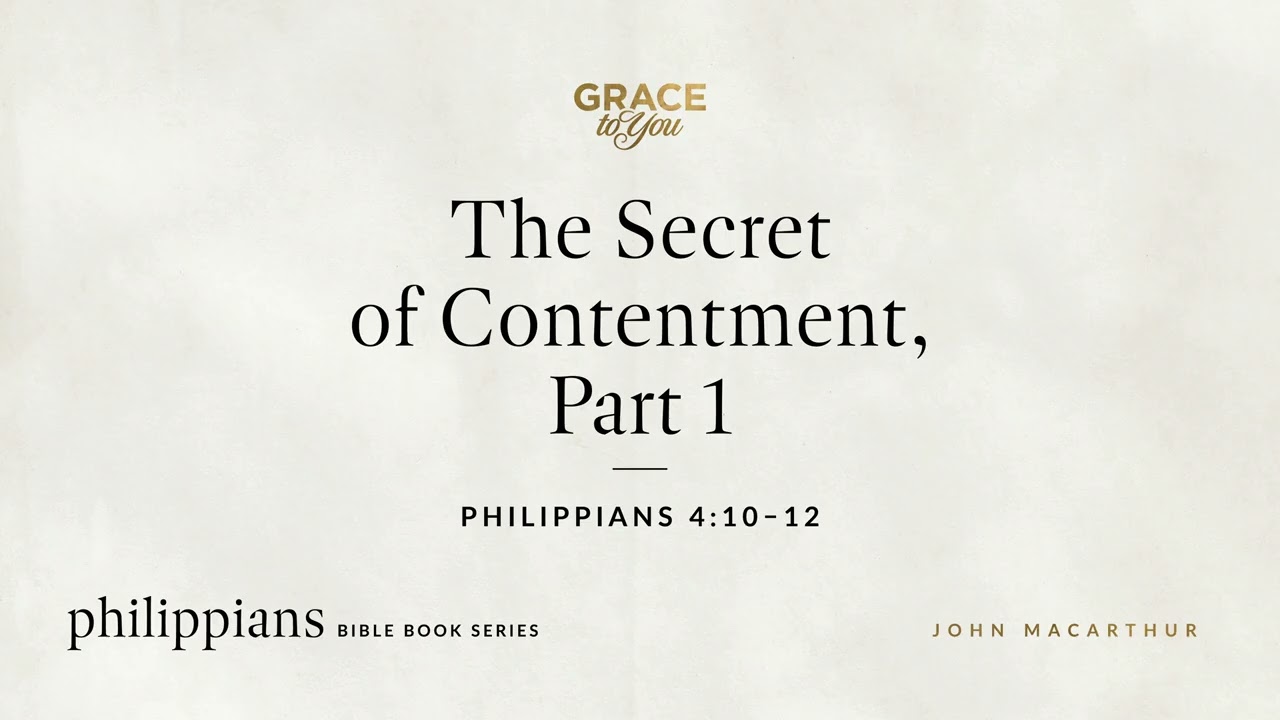 The Secret of Contentment, Part 1 (Philippians 4:10–12) John MacArthur
