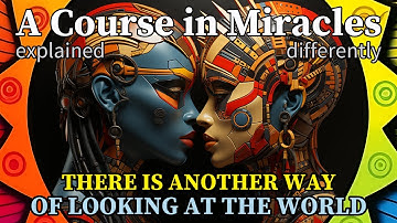 L33: There is another way of looking at the world. [A Course in Miracles, explained differently]
