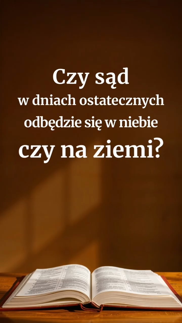 Czy sąd w dniach ostatecznych odbędzie się w niebie czy na ziemi?
