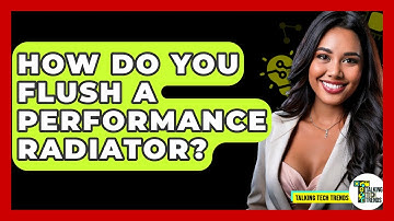 How Do You Flush A Performance Radiator? - Talking Tech Trends