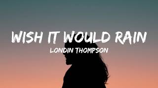 Video thumbnail of "Londin Thompson - Wish It Would Rain (Lyrics)"