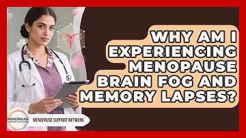 Why Am I Experiencing Menopause Brain Fog And Memory Lapses? - Menopause Support Network