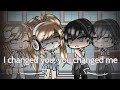 I changed you, you changed me|GLMM|Gacha life