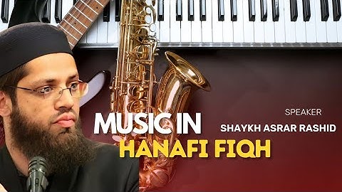 Shaykh Asrar Rashid on Music in Hanafi Fiqh