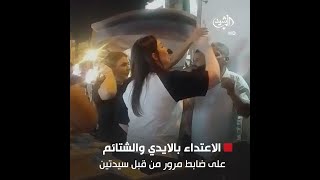 الاعتداء بالايدي والشتائم على ضابط مرور من قبل سيدتين في بغداد