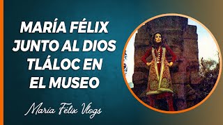 MARÍA FÉLIX VLOGS # 511 LA DOÑA JUNTO AL DIOS TLÁLOC EN EL MUSEO DE ANTROPOLOGÍA CIUDAD DE MÉXICO