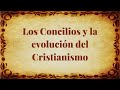 Los concilios y la evolución del Cristianismo