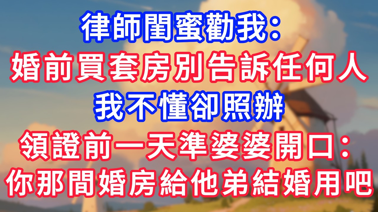 律師閨蜜勸我：婚前買套房別告訴任何人。我不懂卻照辦，領證前一天準婆婆開口：你那間婚房給他弟結婚用吧！#生活經驗#情感故事#故事#小說#情感#婚姻#深夜淺讀 深夜淺讀#說故事
