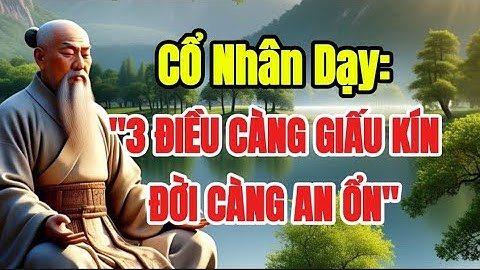 Cổ Nhân dạy: 3 điều càng giấu kín, đời càng yên ổn. #daovanhieu #baihoccuocsong