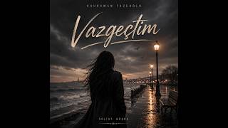 Kahraman Tazeoğlu Vazgeçtim (Büşra)