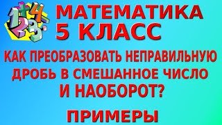МАТЕМАТИКА 5 класс. КАК ПРЕОБРАЗОВАТЬ НЕПРАВИЛЬНУЮ ДРОБЬ В СМЕШАННОЕ ЧИСЛО И НАОБОРОТ? Примеры МАТЕМАТИКА 5 класс. КАК ПРЕОБРАЗОВАТЬ НЕПРАВИЛЬНУЮ ДРОБЬ В СМЕШАННОЕ ЧИСЛО И НАОБОРОТ? Примеры
