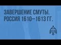 Завершение Смуты. Россия 1610 - 1613 гг. Видеоурок по истории России 10 класс