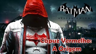 CAPUZ VERMELHO: A ORIGEM (Batman Arkham Knight)