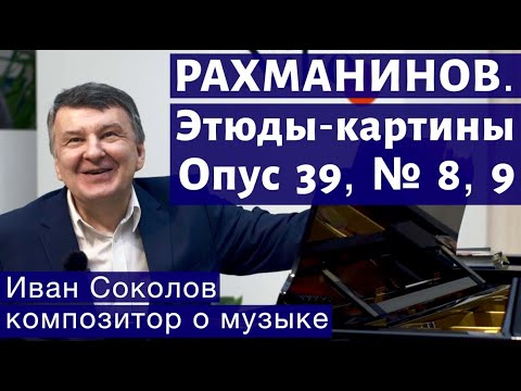 Лекция 151. Сергей Рахманинов. Опус 39. Этюды-картины № 8, 9. | Композитор Иван Соколов о музыке.