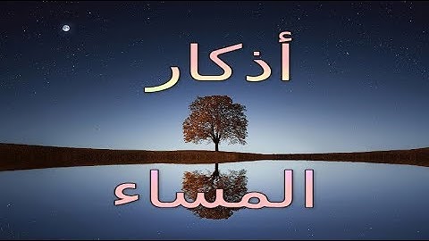 أذكار المساء كاملة مكتوبة حصن نفسك  من كل الشرور