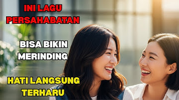 Lagu Untuk Sahabat, Lagu Persahabatan Sejati 🎶 Bikin Terharu & Selalu Teringat Sahabat Tersayang