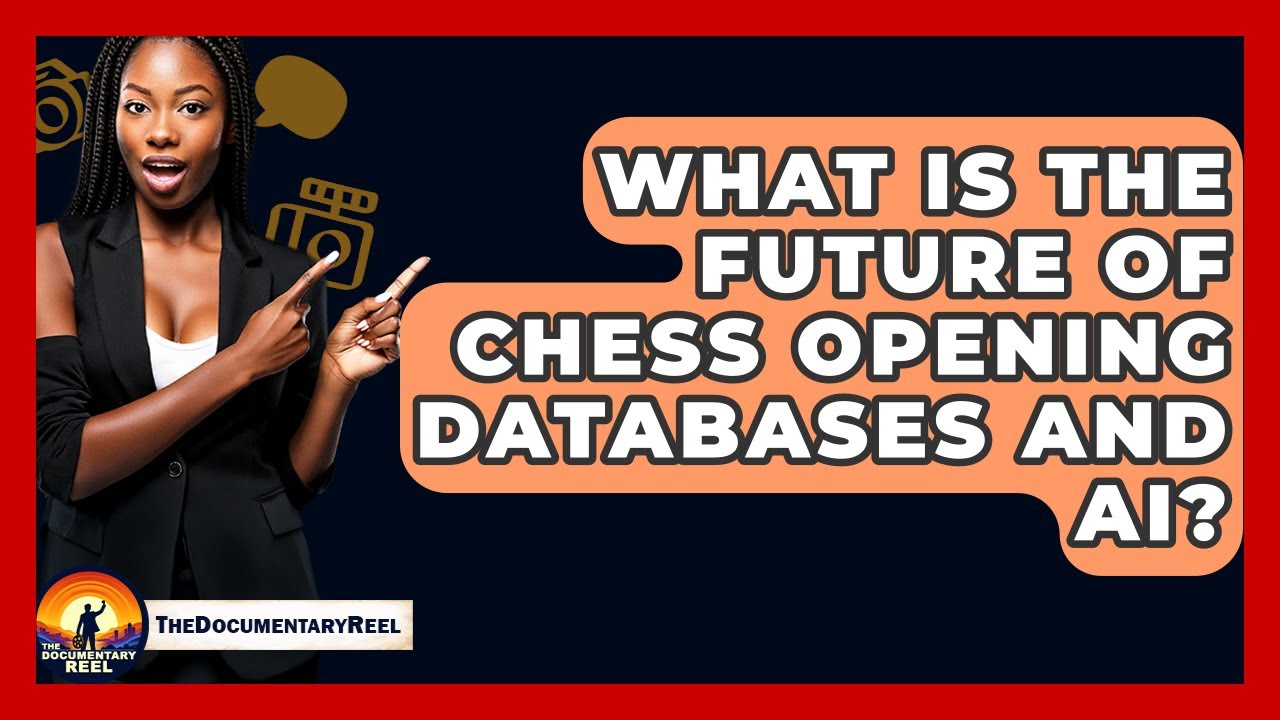 What Is The Future Of Chess Opening Databases And AI? - The Documentary Reel