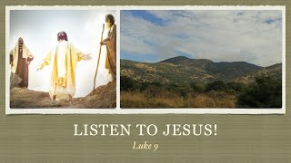 Listen to Jesus! (Luke 9)