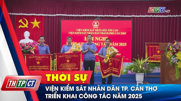 Viện Kiểm sát nhân dân TP. Cần Thơ triển khai công tác năm 2025 | Cần Thơ TV