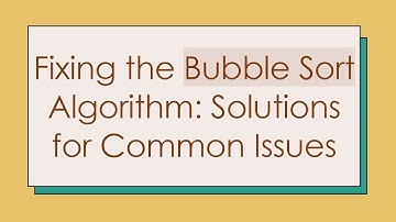 Fixing the Bubble Sort Algorithm: Solutions for Common Issues