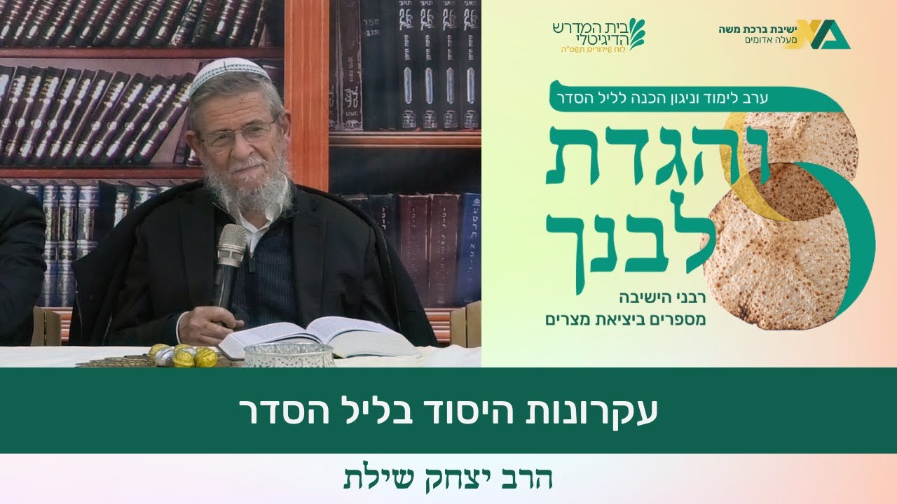 עקרונות היסוד בליל הסדר | והגדת לבנך תשפ"ה | רה"י הרב יצחק שילת