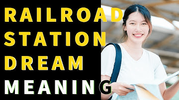 【Railroad station Dream Interpretation】What Does Your railroad station Dream Mean?