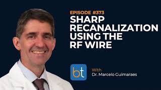 Sharp Recanalization Using the RF Wire w/ Dr. Marcelo Guimaraes | BackTable Podcast Ep. 373