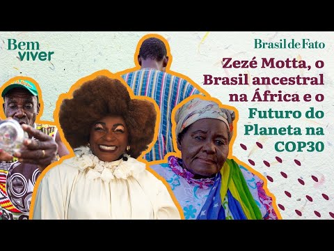 Zezé Motta, o Brasil ancestral na África e o Futuro do Planeta na COP30 | Bem Viver
