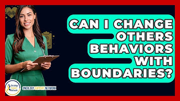 Can I Change Others Behaviors With Boundaries? - Oncology Support Network