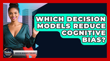Which Decision Models Reduce Cognitive Bias? - Modern Manager Toolbox