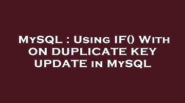 MySQL : Using IF() With ON DUPLICATE KEY UPDATE in MySQL