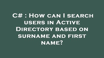 C# : How can I search users in Active Directory based on surname and first name?