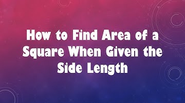 How to Find Area of a Square When Given the Side Length