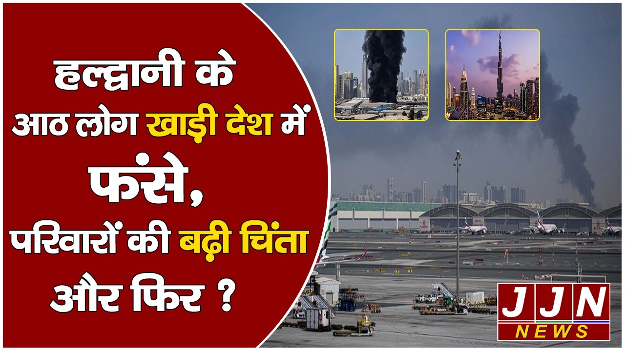 हल्द्वानी के आठ लोग खाड़ी देश में फंसे, परिवारों की बढ़ी चिंता और फिर ? || JJN News