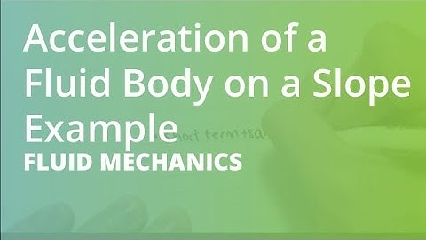 Acceleration of a Fluid Body on a Slope Example | Fluid Mechanics