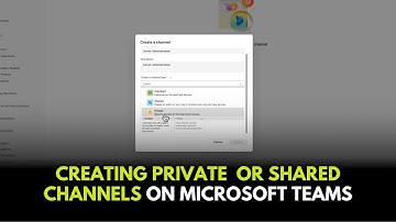 Creating private  or shared channels on Microsoft Teams