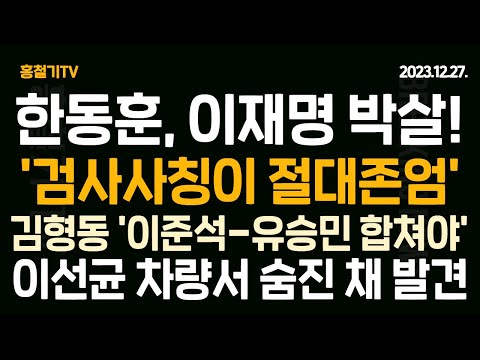 한동훈, &#39;검사 싫어하는 민주당, 검사 사칭한 분이 절대존엄&#39; 이재명 직격! 김형동 논란, &#39;이준석-유승민 합쳐야&#39; 배우 이선균, 차량서 숨진채 발견!