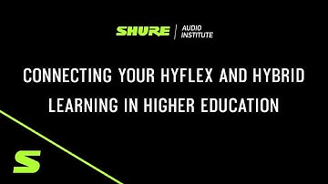 Shure Webinar: Connecting your Hyflex and Hybrid Learning in Higher Education