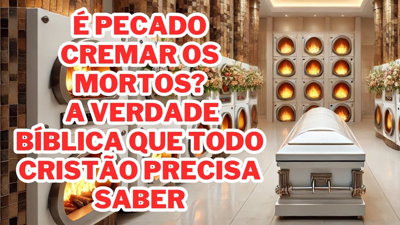 É pecado cremar os mortos? A verdade bíblica que todo cristão precisa ...