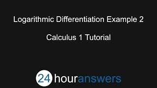 Logarithmic Differentation Example 2 - Calculus 1 - 24HourAnswers.com
