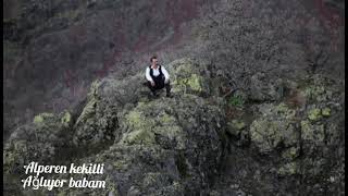 Alperen kekilli ~ Ağlıyor babam