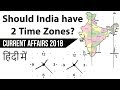 Should India have two time zones? क्या यह भारत के लिए फायदेमंद होगा? Current Affairs 2018