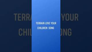 Terrain Love Your Children song
