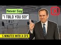 Here's Why I Stopped Ever Telling My CEO "I Told You So!" (It's Hard Sometimes)