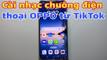 Cách cài nhạc chuông điện thoại OPPO từ TikTok